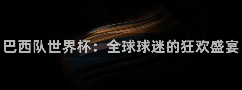 2026世界杯32强对阵图表:巴西队世界杯:全球球迷的狂欢盛宴
